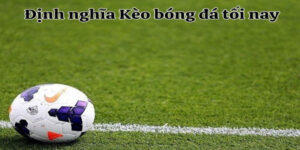 Định nghĩa Kèo bóng đá tối nay 