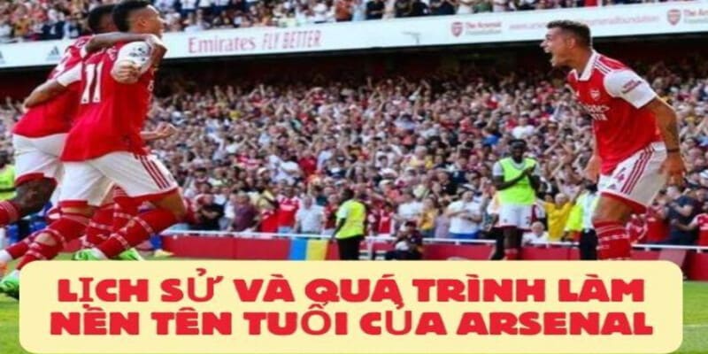 Lịch Sử Và Quá Trình Làm Nên Tên Tuổi Của Arsenal