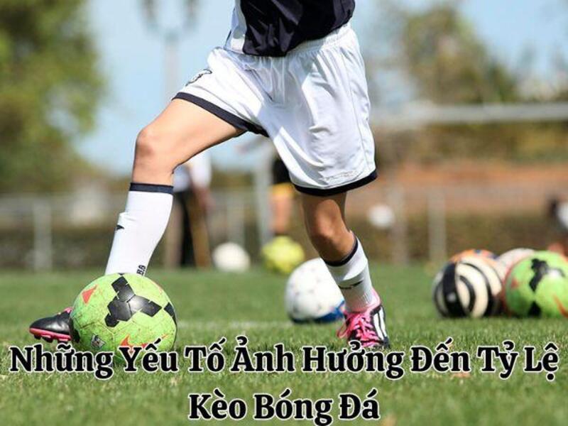 Những Yếu Tố Ảnh Hưởng Đến Tỷ Lệ Kèo Bóng Đá