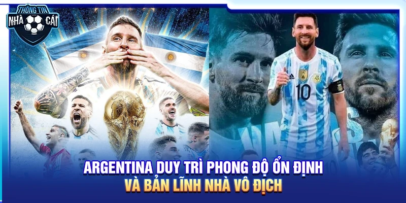Tỷ lệ kèo Argentina mới nhất: Messi và đồng đội nối dài mạch thắng?
