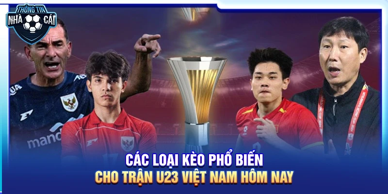 Các loại kèo phổ biến cho trận U23 Việt Nam hôm nay