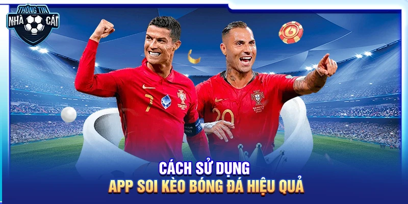 Cách sử dụng app soi kèo hiệu quả