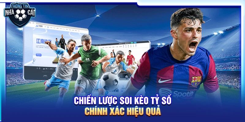 Soi kèo tỷ số: Bí quyết chọn cửa thắng và tối ưu lợi nhuận tại các web cá cược bóng đá