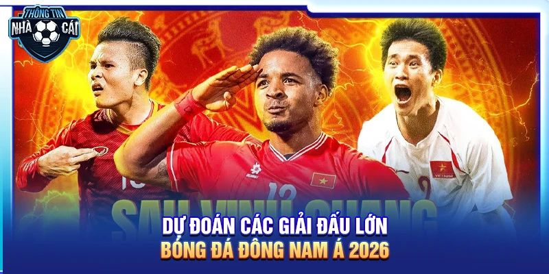 du doan cac giai dau lon bong da dong nam a 2026 Dự đoán các giải đấu lớn bóng đá Đông Nam Á 2026