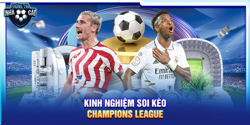 kinh nghiem soi keo champions league Kinh nghiệm soi kèo Champions League