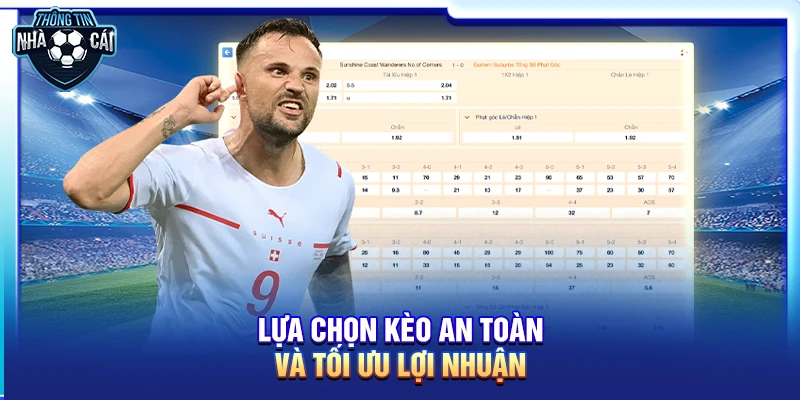 Lựa chọn kèo an toàn và tối ưu lợi nhuận