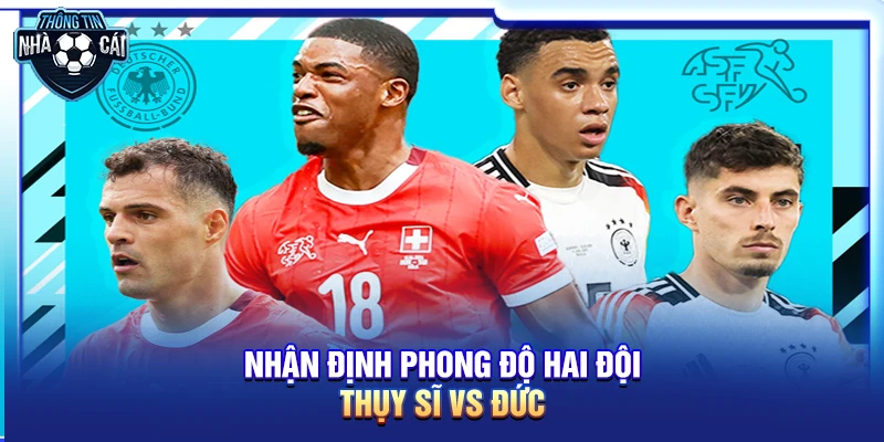 Soi kèo Thụy Sĩ vs Đức: Cỗ xe tăng khẳng định sức mạnh