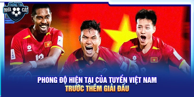phong do hien tai cua tuyen viet nam truoc them giai dau Phong độ hiện tại của tuyển Việt Nam trước thềm giải đấu