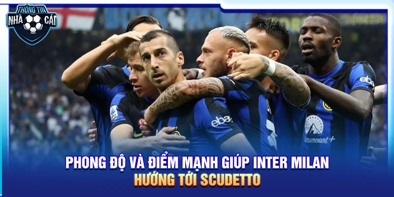 Phong độ và điểm mạnh giúp Inter Milan hướng tới Scudetto 