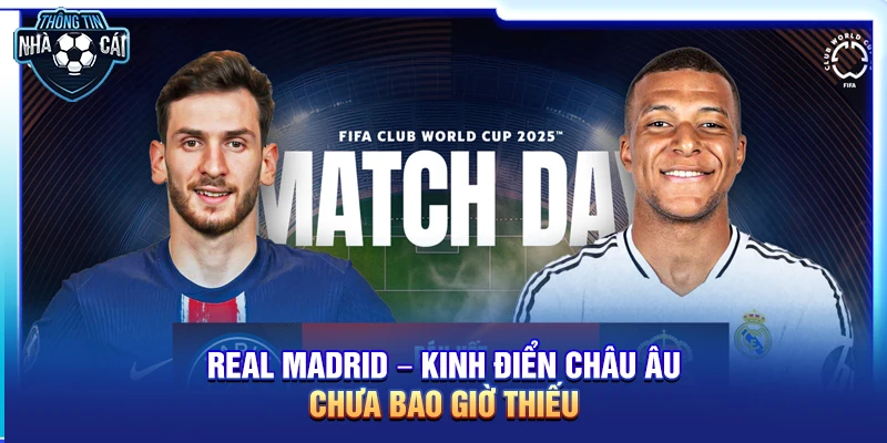 Real Madrid – Kinh điển châu Âu chưa bao giờ thiếu